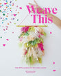 Weave This: Over 30 Fun Projects Book