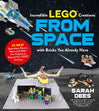 Incredible LEGO® Creations from Space with Bricks You Already Have: 25 New Spaceships, Rovers, Aliens and Other Fun Projects to Expand Your LEGO Universe Book