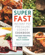 Super Fast Instant Pot Pressure Cooker Cookbook: 100 Easy Recipes for Every Multi-Cooker Book