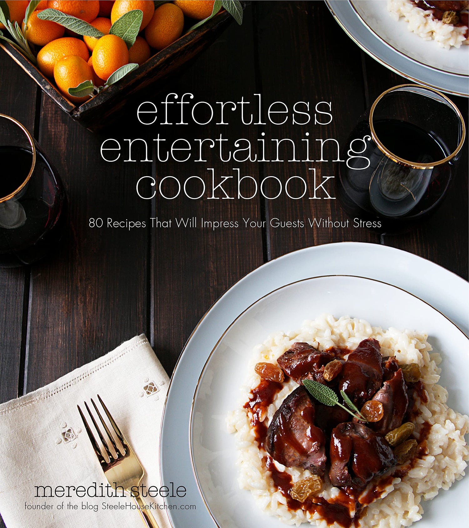 Effortless Entertaining Cookbook: 80 Recipes That Will Impress Your Guests Without Stress Book