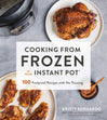 Cooking from Frozen in Your Instant Pot: 100 Foolproof Recipes with No Thawing Book