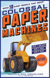 Colossal Paper Machines: Make 10 Giant Models That Move!